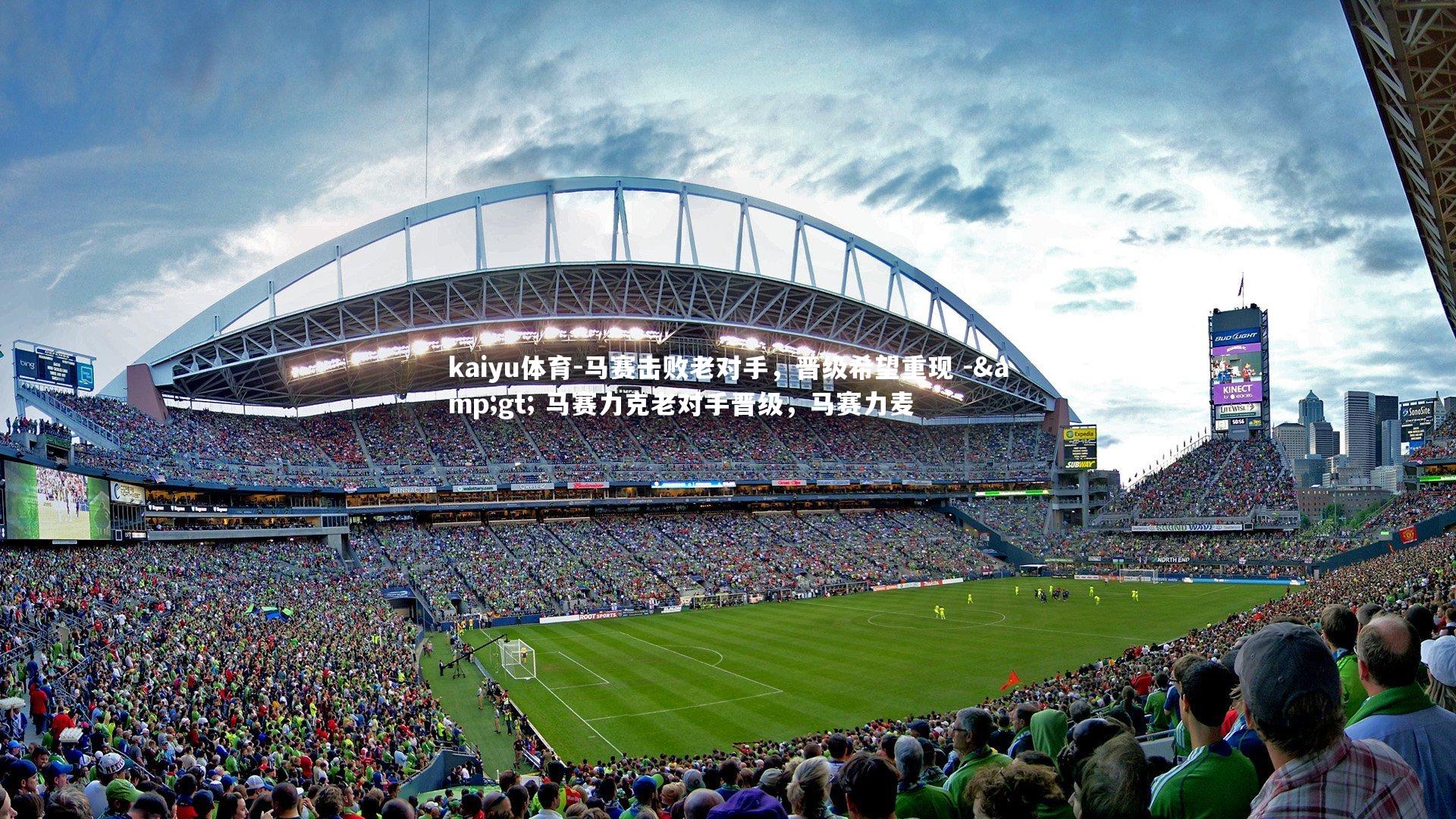 kaiyu体育-马赛击败老对手,晋级希望重现 -> 马赛力克老对手晋级,马赛力麦