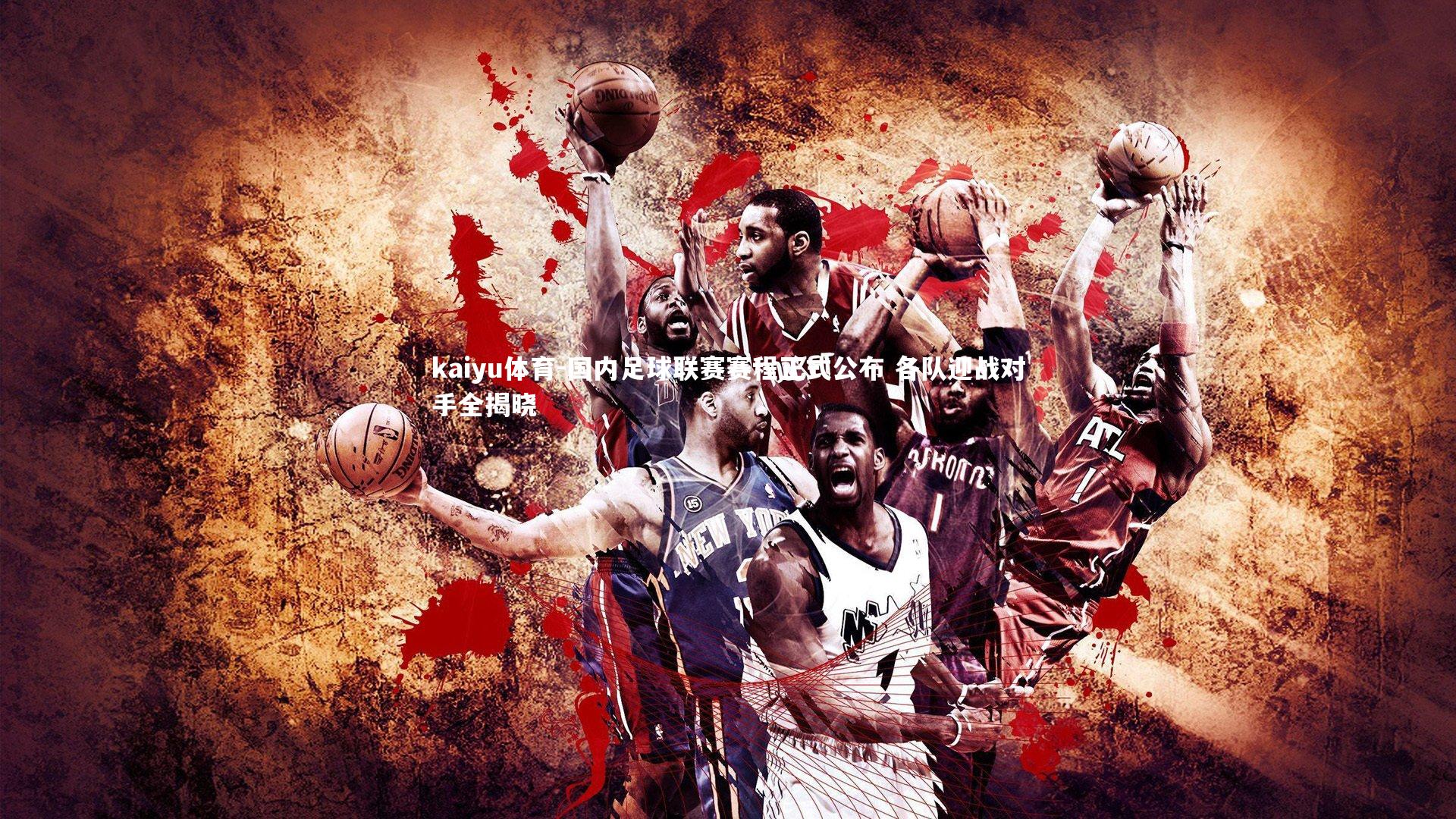 kaiyu体育-国内足球联赛赛程正式公布 各队迎战对手全揭晓