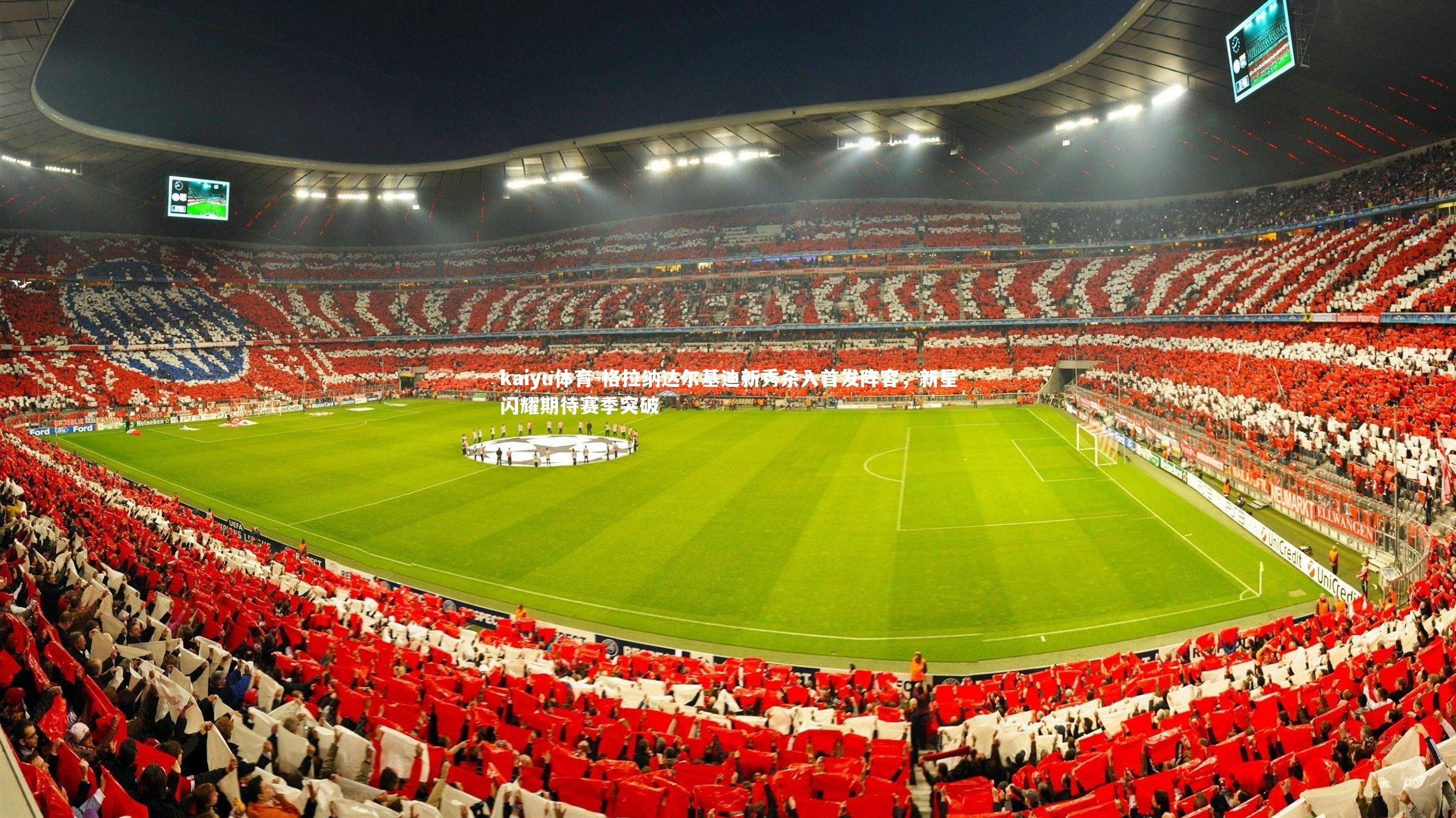 格拉纳达尔基迪新秀杀入首发阵容，新星闪耀期待赛季突破